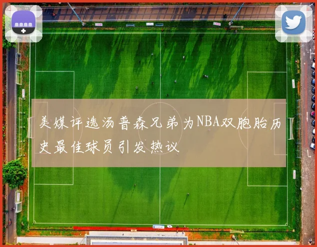 美媒评选汤普森兄弟为NBA双胞胎历史最佳球员引发热议