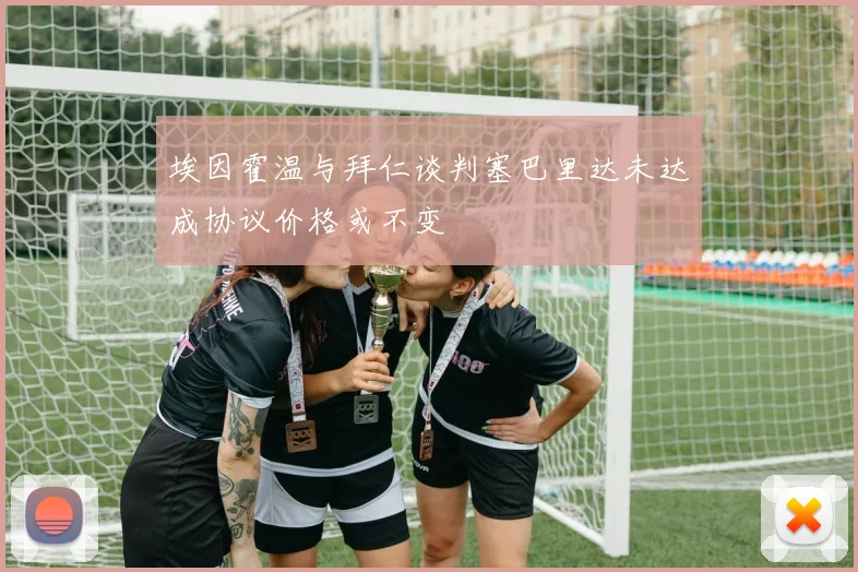 埃因霍温与拜仁谈判塞巴里达未达成协议价格或不变