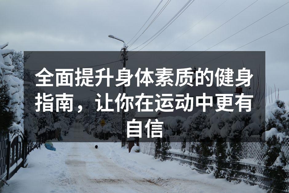 全面提升身体素质的健身指南，让你在运动中更有自信