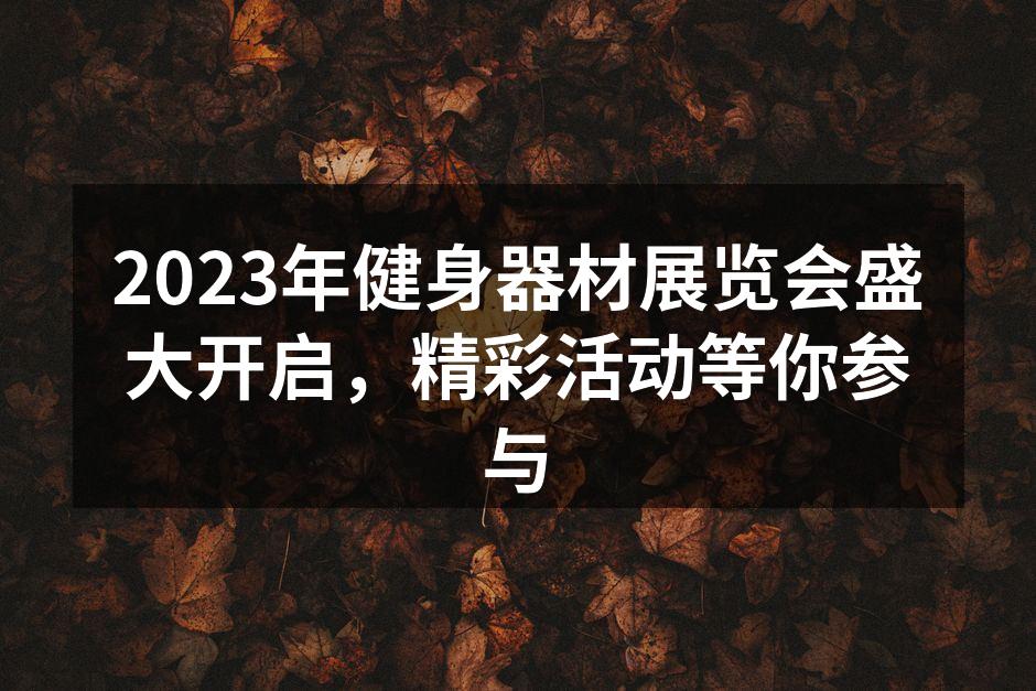2023年健身器材展览会盛大开启，精彩活动等你参与